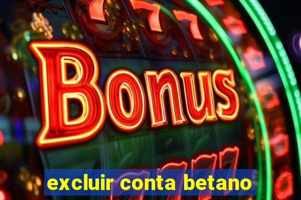 excluir conta betano